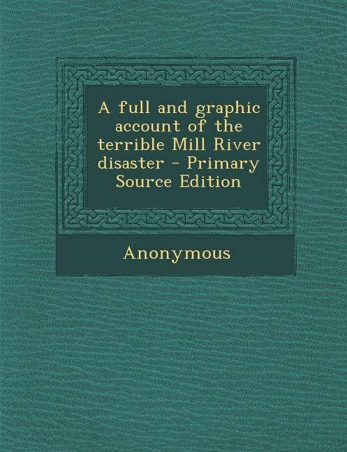 Front cover_A full and graphic account of the terrible Mill River disaster - Primary Source Edition