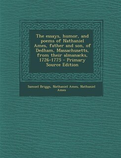 The essays, humor, and poems of Nathaniel Ames, father and son, of Dedham, Massachusetts, from their almanacks, 1726-1775
