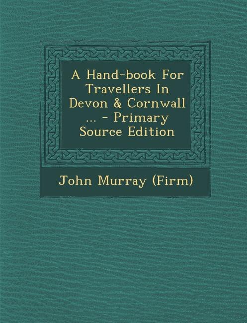 A Hand-book For Travellers In Devon & Cornwall ... - Primary Source Edition