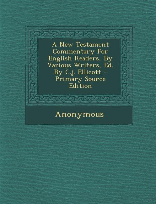 Front cover_A New Testament Commentary For English Readers, By Various Writers, Ed. By C.j. Ellicott - Primary Source Edition