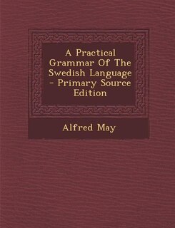 Front cover_A Practical Grammar Of The Swedish Language - Primary Source Edition