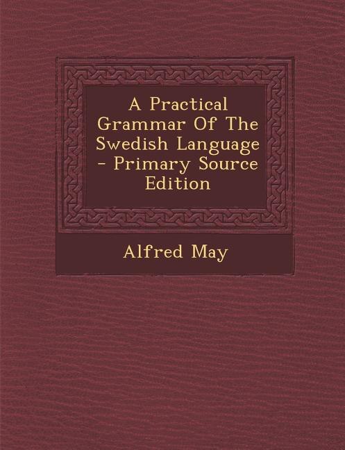 Front cover_A Practical Grammar Of The Swedish Language - Primary Source Edition