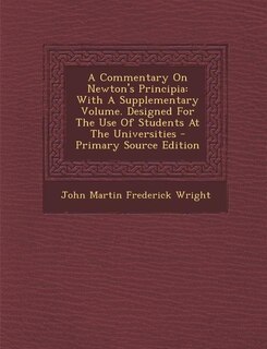 A Commentary On Newton's Principia: With A Supplementary Volume. Designed For The Use Of Students At The Universities - Primary Source