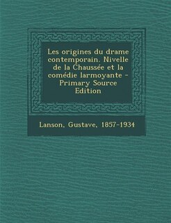 Front cover_Les origines du drame contemporain. Nivelle de la Chaussée et la comédie larmoyante - Primary Source Edition