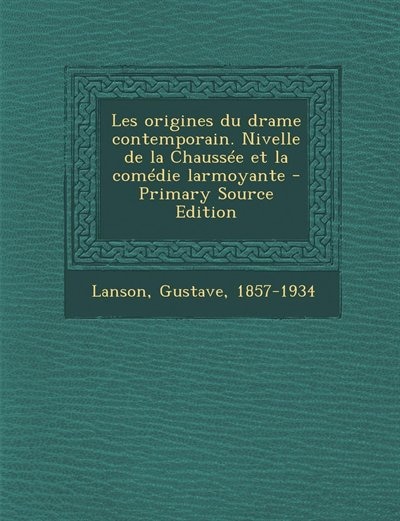 Front cover_Les origines du drame contemporain. Nivelle de la Chaussée et la comédie larmoyante - Primary Source Edition