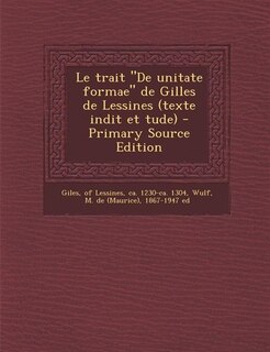 Couverture_Le trait De unitate formae de Gilles de Lessines (texte indit et tude) - Primary Source Edition