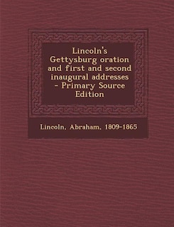 Lincoln's Gettysburg oration and first and second inaugural addresses - Primary Source Edition