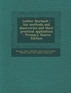Luther Burbank: his methods and discoveries and their practical application