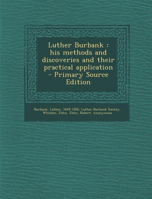Luther Burbank: his methods and discoveries and their practical application