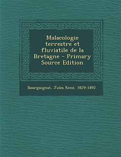 Malacologie terrestre et fluviatile de la Bretagne - Primary Source Edition