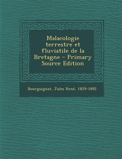 Malacologie terrestre et fluviatile de la Bretagne - Primary Source Edition