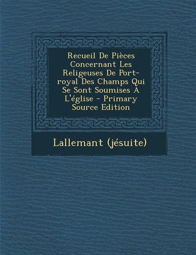 Couverture_Recueil De Pièces Concernant Les Religeuses De Port-royal Des Champs Qui Se Sont Soumises À L'église - Primary Source Edition