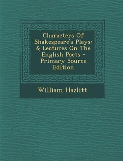 Characters Of Shakespeare's Plays: & Lectures On The English Poets