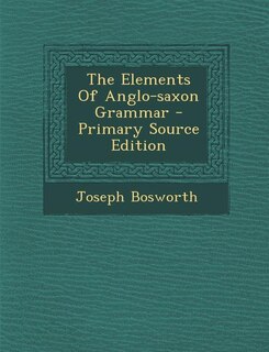 The Elements Of Anglo-saxon Grammar - Primary Source Edition