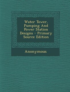 Couverture_Water Tower, Pumping And Power Station Designs - Primary Source Edition