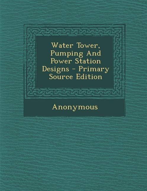 Couverture_Water Tower, Pumping And Power Station Designs - Primary Source Edition