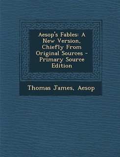 Aesop's Fables: A New Version, Chiefly From Original Sources - Primary Source Edition