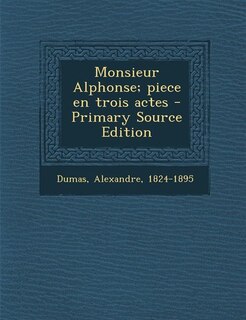 Couverture_Monsieur Alphonse; piece en trois actes - Primary Source Edition