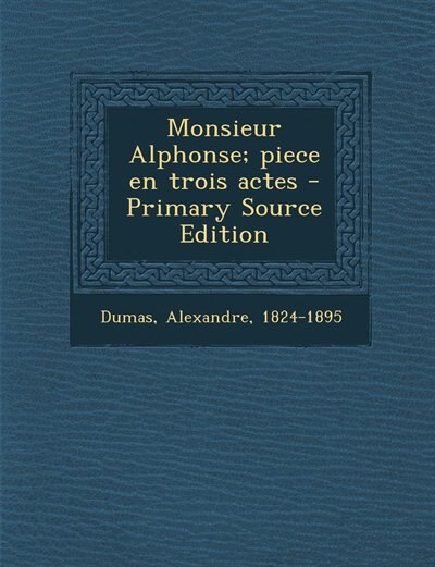 Couverture_Monsieur Alphonse; piece en trois actes - Primary Source Edition