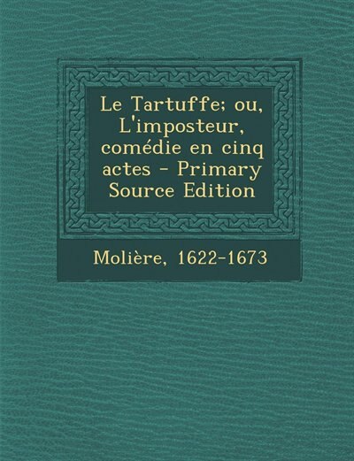 Couverture_Le Tartuffe; ou, L'imposteur, com&eacute;die en cinq actes - Primary Source Edition