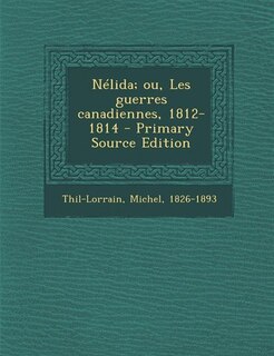 Couverture_Nélida; ou, Les guerres canadiennes, 1812-1814 - Primary Source Edition