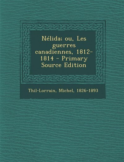 Couverture_Nélida; ou, Les guerres canadiennes, 1812-1814 - Primary Source Edition