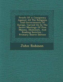 Front cover_Proofs Of A Conspiracy Against All The Religions And Governments Of Europe, Carried On In The Secret Meetings Of Free Masons, Illuminati, And Reading Societies