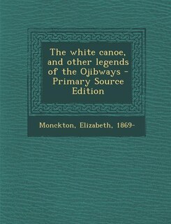 Front cover_The white canoe, and other legends of the Ojibways - Primary Source Edition