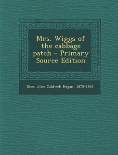 Mrs. Wiggs of the cabbage patch - Primary Source Edition