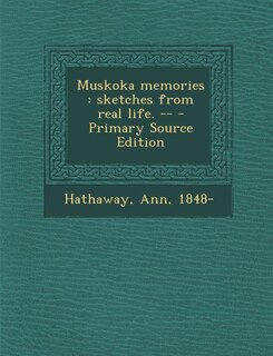 Muskoka memories: sketches from real life. -- - Primary Source Edition