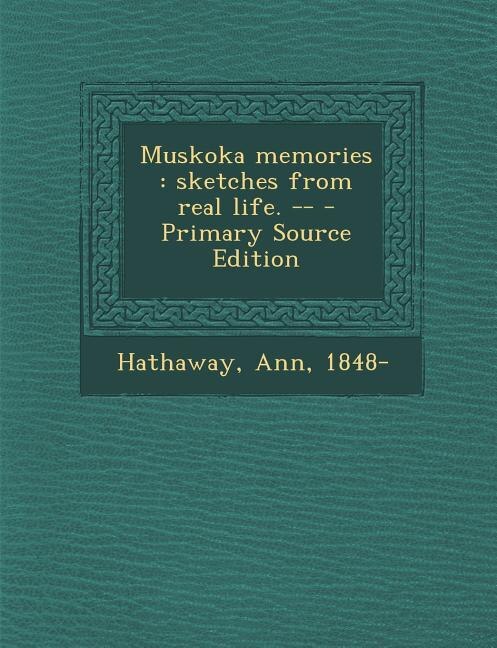 Muskoka memories: sketches from real life. -- - Primary Source Edition
