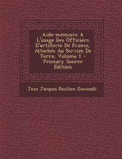 Aide-mémoire A L'usage Des Officiers D'artillerie De France, Attachés Au Service De Terre, Volume 1