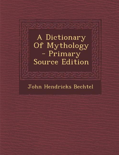 A Dictionary Of Mythology - Primary Source Edition
