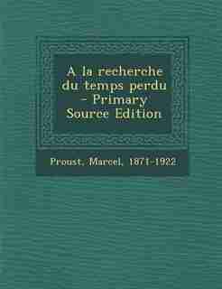 A la recherche du temps perdu - Primary Source Edition by Marcel Proust