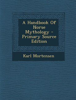 A Handbook Of Norse Mythology - Primary Source Edition