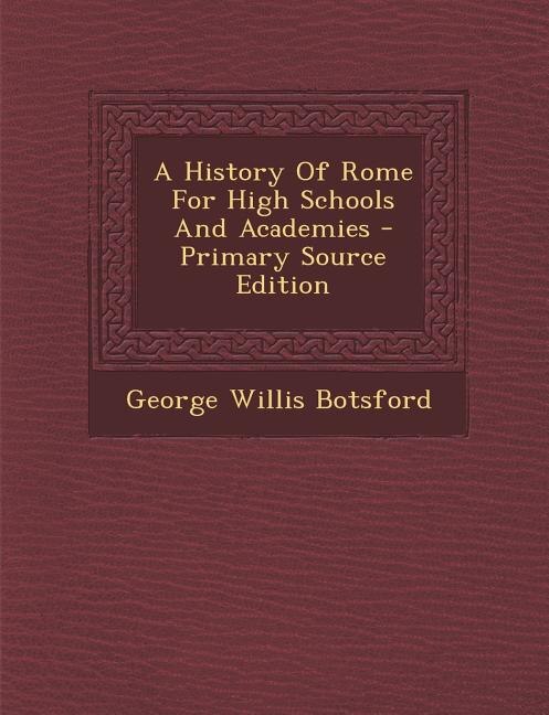 A History Of Rome For High Schools And Academies - Primary Source Edition
