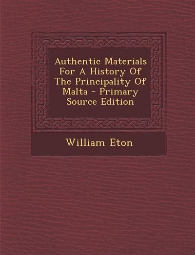 Front cover_Authentic Materials For A History Of The Principality Of Malta - Primary Source Edition