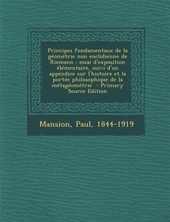 Principes fondamentaux de la géométrie non euclidienne de Riemann: essai d'exposition élémentaire, suivi d'un appendice sur l'histoire et la portée philosophique de l