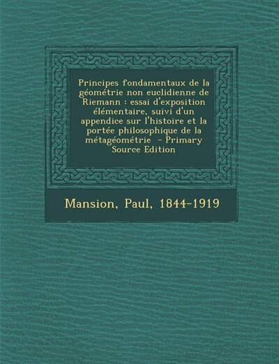 Principes fondamentaux de la géométrie non euclidienne de Riemann: essai d'exposition élémentaire, suivi d'un appendice sur l'histoire et la portée philosophique de l