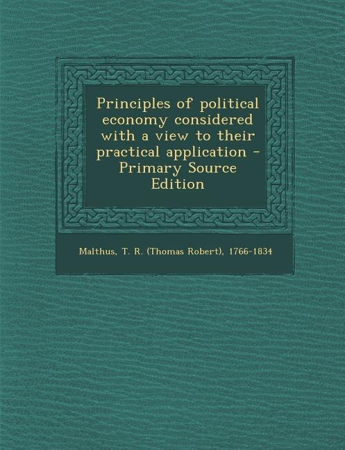 Principles of political economy considered with a view to their practical application - Primary Source Edition