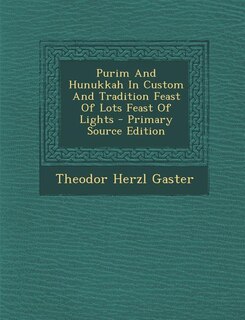 Front cover_Purim And Hunukkah In Custom And Tradition Feast Of Lots Feast Of Lights - Primary Source Edition