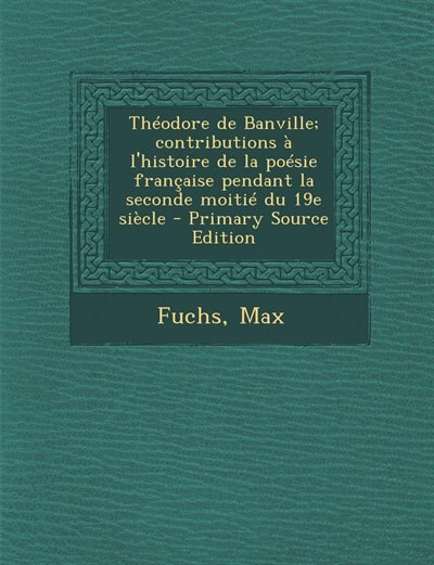 Front cover_Théodore de Banville; contributions à l'histoire de la poésie française pendant la seconde moitié du 19e siècle - Primary Source Edition