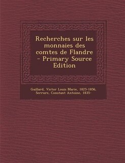 Couverture_Recherches sur les monnaies des comtes de Flandre - Primary Source Edition