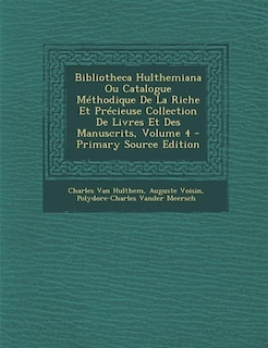 Front cover_Bibliotheca Hulthemiana Ou Catalogue Méthodique De La Riche Et Précieuse Collection De Livres Et Des Manuscrits, Volume 4 - Primary Source Edition