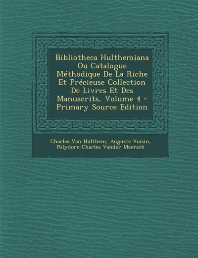 Front cover_Bibliotheca Hulthemiana Ou Catalogue Méthodique De La Riche Et Précieuse Collection De Livres Et Des Manuscrits, Volume 4 - Primary Source Edition