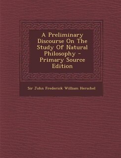 A Preliminary Discourse On The Study Of Natural Philosophy - Primary Source Edition