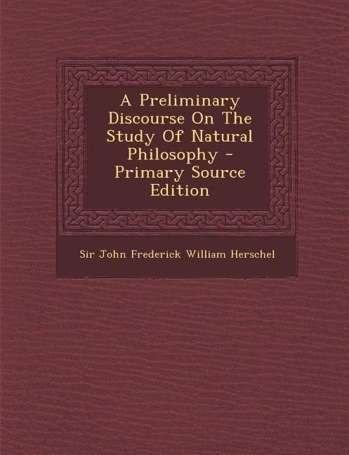 A Preliminary Discourse On The Study Of Natural Philosophy - Primary Source Edition