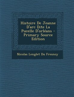 Couverture_Histoire De Jeanne D'arc Dite La Pucelle D'orléans - Primary Source Edition