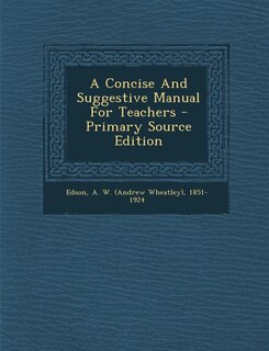 A Concise And Suggestive Manual For Teachers - Primary Source Edition
