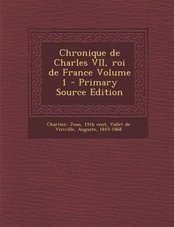 Front cover_Chronique de Charles VII, roi de France Volume 1 - Primary Source Edition